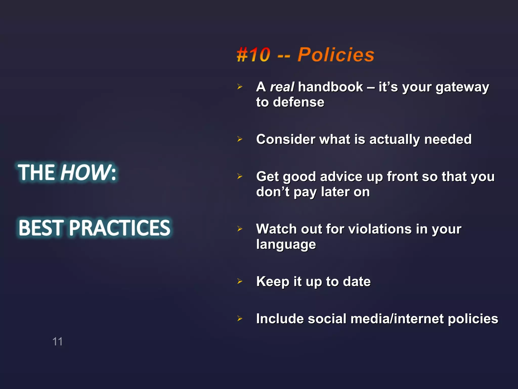 A  real  handbook – it’s your gateway to defense Consider what is actually needed Get good advice up front so that you don’t pay later on Watch out for violations in your language Keep it up to date Include social media/internet policies 