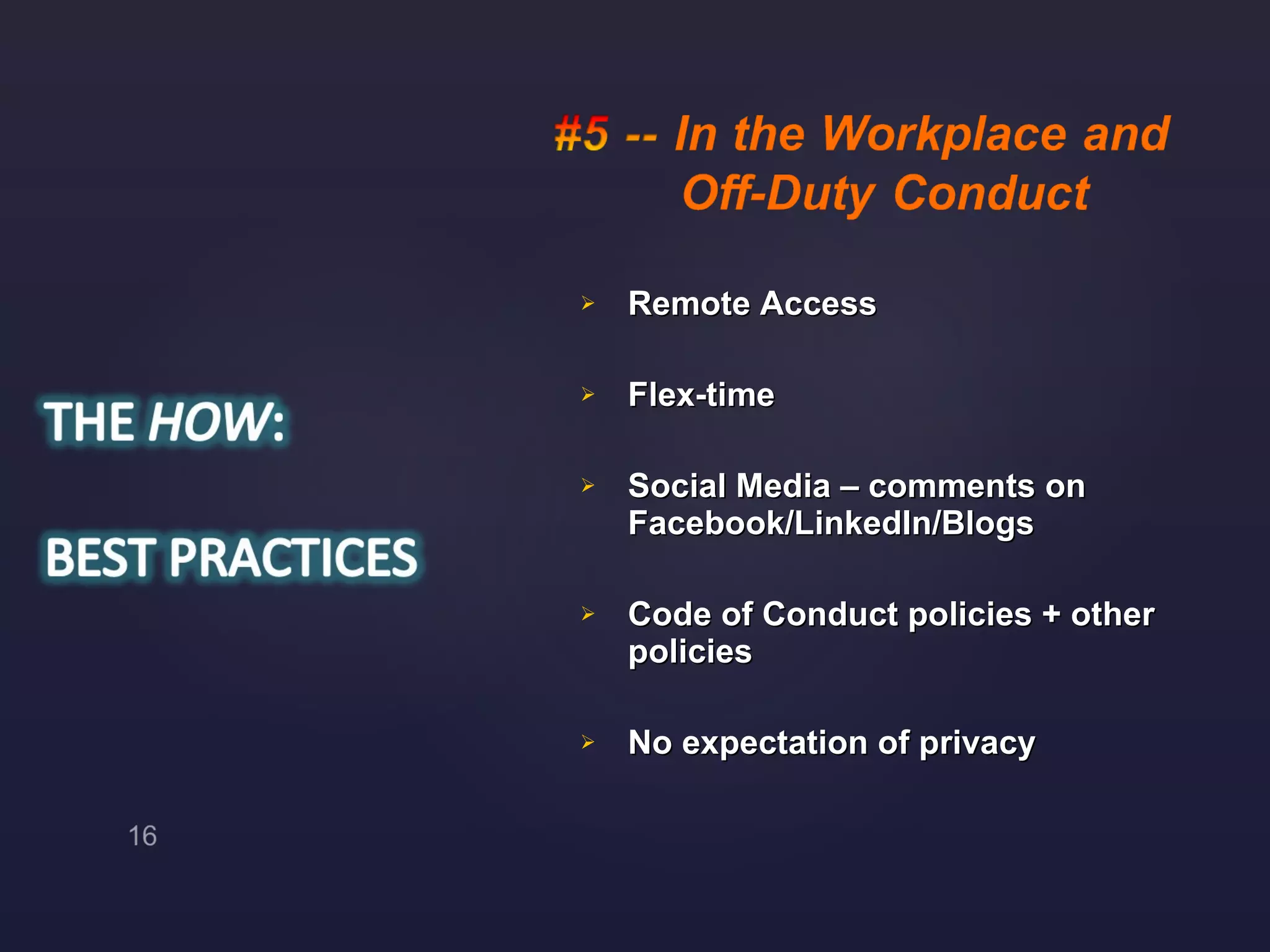 Remote Access Flex-time Social Media – comments on Facebook/LinkedIn/Blogs Code of Conduct policies + other policies No expectation of privacy 