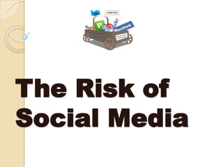 The Risk of
Social Media
 