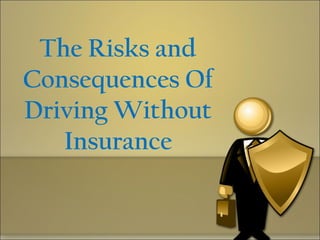 The Risks and
Consequences Of
Driving Without
Insurance
 
