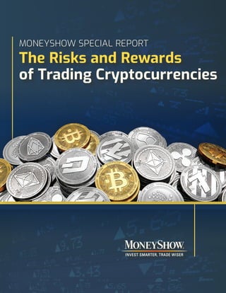 MONEYSHOW SPECIAL REPORT
The Risks and Rewards
of Trading Cryptocurrencies
 
