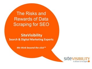 The Risks and Rewards of Data Scraping for SEOSiteVisibilitySearch & Digital Marketing ExpertsWe think beyond the click™ 