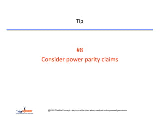 Tip	
  


	
  

                      #8	
  	
  	
  
       Consider	
  power	
  parity	
  claims	
  




          @2005 TheRiteConcept – Work must be cited when used without expressed permission
 