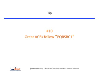 Tip	
  


	
  

                          #10	
  	
  
       Great	
  ACBs	
  follow	
  “PQRSBC1”	
  




           @2005 TheRiteConcept – Work must be cited when used without expressed permission
 