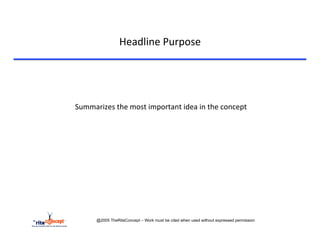Headline	
  Purpose	
  

       	
  	
  
	
  
	
  
                  	
  Summarizes	
  the	
  most	
  important	
  idea	
  in	
  the	
  concept	
  




                            @2005 TheRiteConcept – Work must be cited when used without expressed permission
 