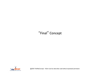 “Final”	
  Concept	
  




@2005 TheRiteConcept – Work must be cited when used without expressed permission
 