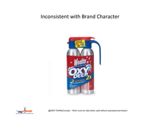 Inconsistent	
  with	
  Brand	
  Character	
  


	
  
       	
  	
  
	
  




                      @2005 TheRiteConcept – Work must be cited when used without expressed permission
 