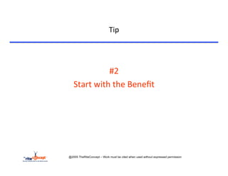 Tip	
  


	
  

                       #2	
  	
  	
  
          Start	
  with	
  the	
  Beneﬁt	
  




       @2005 TheRiteConcept – Work must be cited when used without expressed permission
 