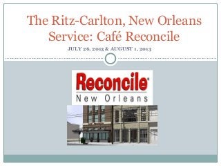The Ritz-Carlton, New Orleans
Service: Café Reconcile
JULY 26, 2013 & AUGUST 1, 2013

 