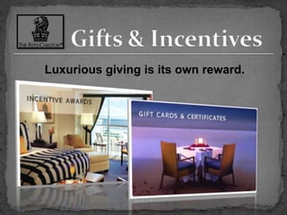 Gifts & IncentivesLuxurious giving is its own reward.