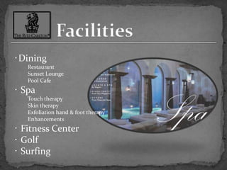 Facilities‧Dining         Restaurant          Sunset Lounge          Pool Cafe‧ Spa          Touch therapy          Skin therapy          Exfoliation hand & foot therapy          Enhancements‧ Fitness Center‧ Golf ‧ Surfing