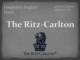 4981A032 Jimmy 4981A040 Joe Hospitality English  Hotel The Ritz-Carlton 
