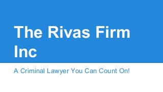 The Rivas Firm
Inc
A Criminal Lawyer You Can Count On!
 