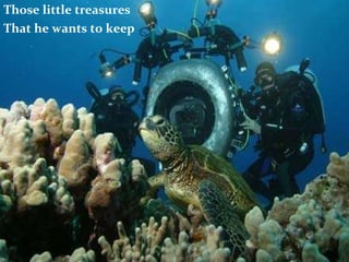 Those little treasures That he wants to keep 