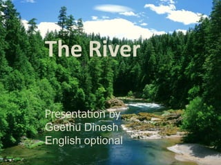 The River 
Presentation by 
Geethu Dinesh 
English optional 
 
