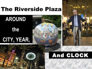 The Riverside Plaza
 AROUND
   the
CITY, YEAR,

                And CLOCK
                        1
 