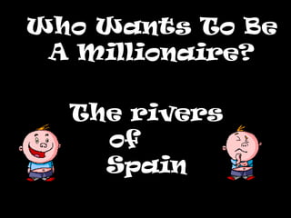Who Wants To Be A Millionaire? The rivers of  Spain 