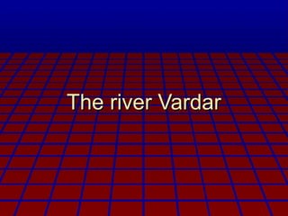 The river Vardar
 