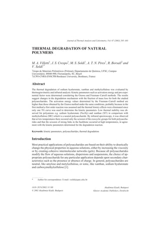 Journal of Thermal Analysis and Calorimetry, Vol. 67 (2002) 295–303


THERMAL DEGRADATION OF NATURAL
POLYMERS

M. A. Villetti1, J. S. Crespo1, M. S. Soldi1, A. T. N. Pires1, R. Borsali2 and
V. Soldi1*
1
  Grupo de Materiais Poliméricos (Polimat), Departamento de Química, UFSC, Campus
Universitário, 88040-900, Florianópolis, SC, Brazil
2
  LCPO-CNRS-ENSCPB-Bordeaux University, Bordeaux, France


Abstract
The thermal degradation of sodium hyaluronate, xanthan and methylcellulose was evaluated by
thermogravimetric and infrared analysis. Kinetic parameters such as activation energy and pre-expo-
nential factor were determined considering the Ozawa and Freeman–Carroll methods. The results
suggest changes in the degradation mechanism with the fraction of mass loss for both the studied
polysaccharides. The activation energy values determined by the Freeman–Carroll method are
higher than those obtained by the Ozawa method under the same conditions, probably because in the
first method a first order reaction was assumed and the thermal history effects were eliminated since
only one TG curve was used to determine the kinetic parameters. Low thermal stability was ob-
served for polyanions e.g. sodium hyaluronate (Na-Hy) and xanthan (XT) in comparison with
methylcellulose (MC) which is a neutral polysaccharide. By infrared spectroscopy, it was observed
that at low temperatures there occured only the scission of the exocyclic groups for both polysaccha-
rides and that the scission of strong links in the backbone occurred at high temperatures, in agree-
ment with the kinetic parameters determined for the degradation reaction.

Keywords: kinetic parameters, polysaccharides, thermal degradation


Introduction
Most practical applications of polysaccharides are based on their ability to drastically
change the physical properties in aqueous solutions, either by increasing the viscosity
or by creating cohesive intermolecular networks (gels). Because all polysaccharides
modify the flow of aqueous solutions, dispersions and suspensions, the choice of ap-
propriate polysaccharide for any particular application depends upon secondary char-
acteristics such as the presence or absence of charge. In general, polysaccharides are
neutral, like amylose and metylcellulose, or ionic, like xanthan, sodium hyaluronate
and carboxymethylcellulose [1].



*    Author for correspondence: E-mail: vsoldi@qmc.ufsc.br


1418–2874/2002/ $ 5.00                                                     Akadémiai Kiadó, Budapest
© 2002 Akadémiai Kiadó, Budapest                                Kluwer Academic Publishers, Dordrecht
 