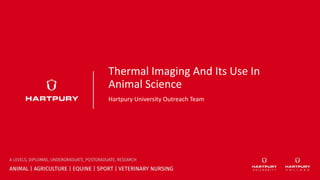 Hartpury University Outreach Team
Thermal Imaging And Its Use In
Animal Science
 