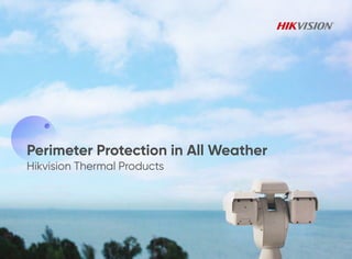 R
Hikvision
Thermal
Products
R
Perimeter Protection in All Weather
Hikvision Thermal Products
 
