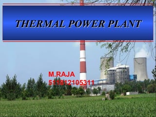 THERMAL POWER PLANTTHERMAL POWER PLANT
M.RAJA
511812105311
 