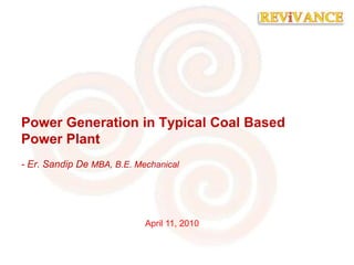 April 11, 2010 Power Generation in Typical Coal Based Power Plant - Er. Sandip De MBA, B.E. Mechanical 