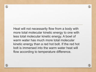 Heat will not necessarily flow from a body with
more total molecular kinetic energy to one with
less total molecular kinet...