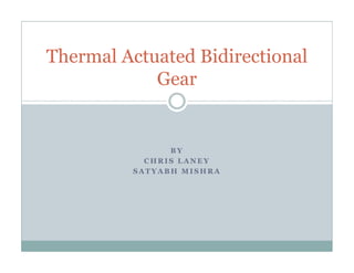 Thermal Actuated Bidirectional
            Gear


               BY
           CHRIS LANEY
         SATYABH MISHRA
 