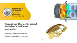 Saeid Ghaffari
Professor: Alessandro Scattina
Automotive Engineering - A.Y. 2017-2018
Thermal and Thermo/Structural
Analysis of a Dashboard
Department of
Mechanical and
Aerospace Engineering
 