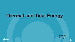 Thermal and Tidal Energy
Memoona
Rafique
1
 