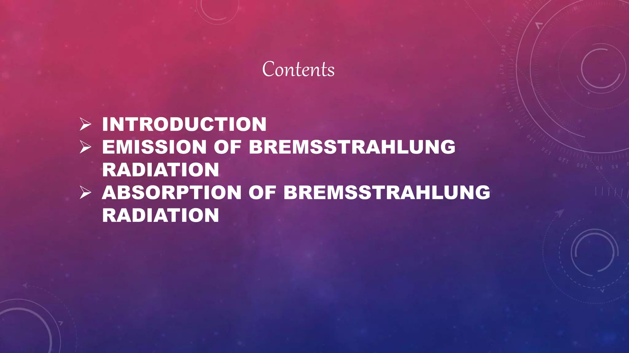 Contents
INTRODUCTION
EMISSION OF BREMSSTRAHLUNG
RADIATION
ABSORPTION OF BREMSSTRAHLUNG
RADIATION