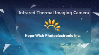 Hope-Wish Photoelectronic Inc.
Infrared Thermal Imaging Camera
 