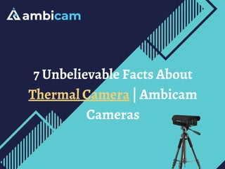 7 Unbelievable Facts About
Thermal Camera | Ambicam
Cameras
 