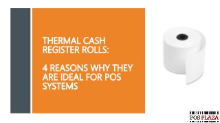 THERMAL CASH
REGISTER ROLLS:
4 REASONS WHY THEY
ARE IDEAL FOR POS
SYSTEMS
 