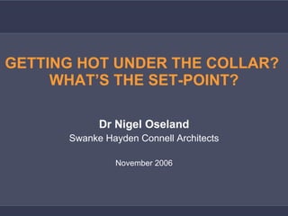 GETTING HOT UNDER THE COLLAR?  WHAT’S THE SET-POINT? Dr Nigel Oseland Swanke Hayden Connell Architects November 2006 