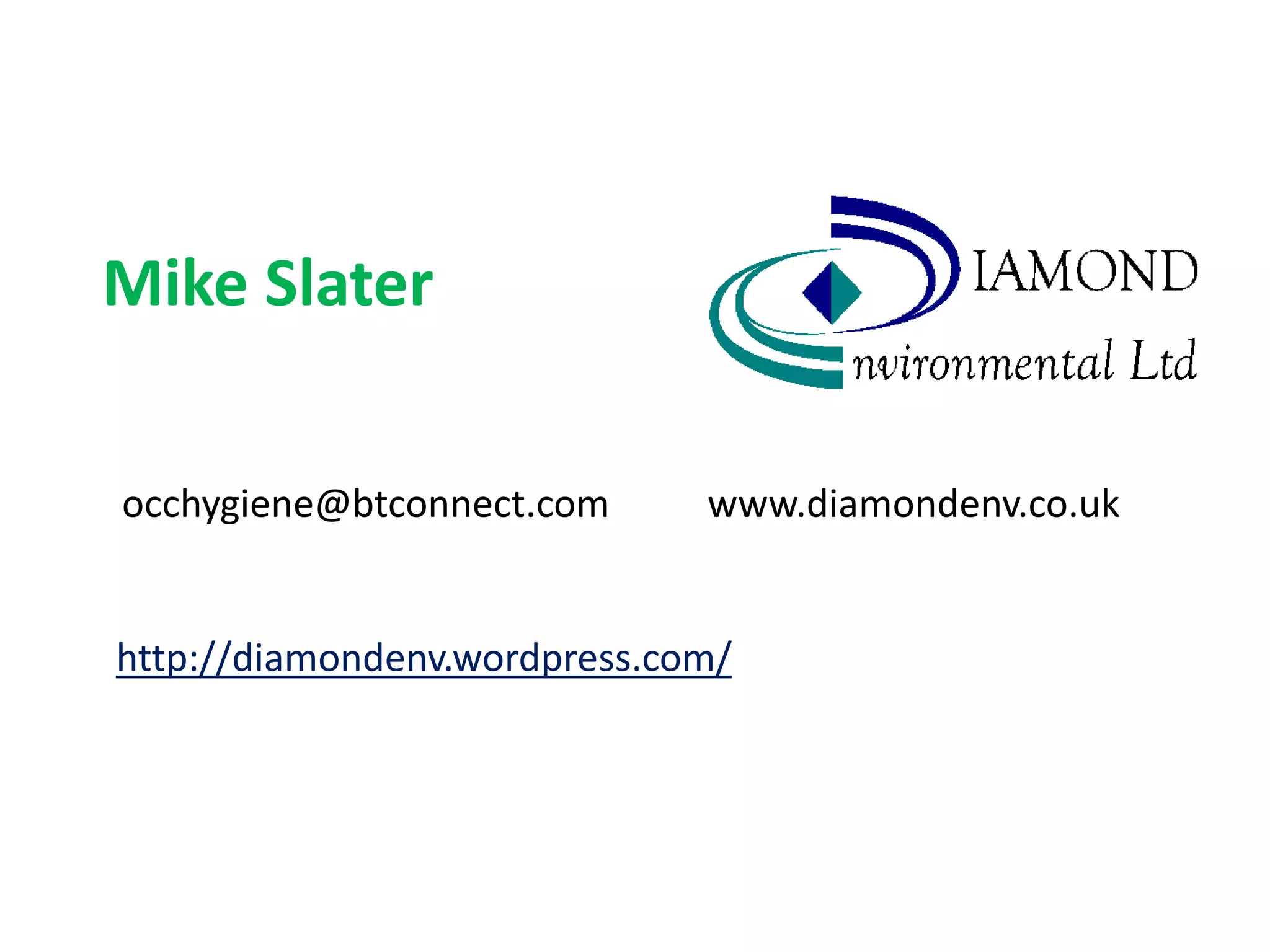 Mike Slater


occhygiene@btconnect.com      www.diamondenv.co.uk


http://diamondenv.wordpress.com/
 