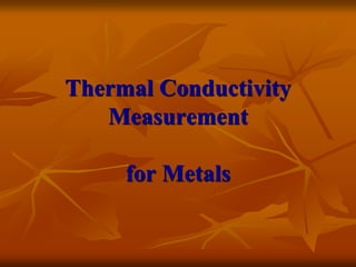 Thermal Conductivity
Measurement
for Metals
 
