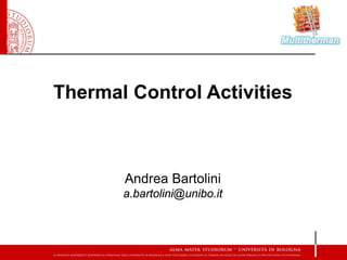Thermal Control Activities



       Andrea Bartolini
       a.bartolini@unibo.it
 