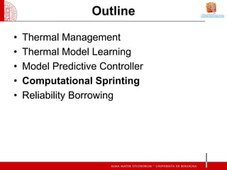 Outline

•   Thermal Management
•   Thermal Model Learning
•   Model Predictive Controller
•   Computational Sprinting
•   Reliability Borrowing
 