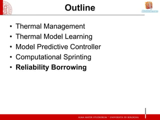 Outline

•   Thermal Management
•   Thermal Model Learning
•   Model Predictive Controller
•   Computational Sprinting
•   Reliability Borrowing
 