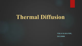 Thermal Diffusion
VIKAS KARANDE,
202120008.
 