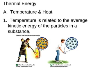 Thermal Energy A.  Temperature & Heat 1.  Temperature is related to the average kinetic energy of the particles in a substance. 
