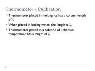 Thermometer - Calibration


Thermometer placed in melting ice has a column length
of l0



When placed in boiling water, the length is



Thermometer placed in a solution of unknown
temperature has a length of lϴ

l100

 