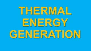 THERMAL
ENERGY
GENERATION
 