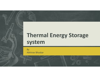 Thermal Energy Storage
system
By
Abhinav Bhaskar
1
 