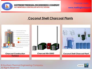 Chennai, India
www.meltingfurnace.in

Coconut Shell Charcoal Plants

Charcoal Construction
Furnace

Charcoal Kiln EURO

© Southern Thermal Engineering Company.
All Rights Reserved

Coconut Shell Charcoal Plant

 