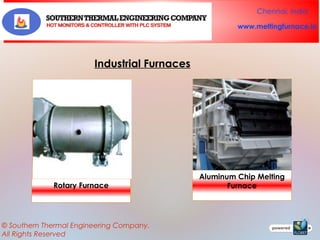 Chennai, India
www.meltingfurnace.in

Industrial Furnaces

Rotary Furnace

© Southern Thermal Engineering Company.
All Rights Reserved

Aluminum Chip Melting
Furnace

 