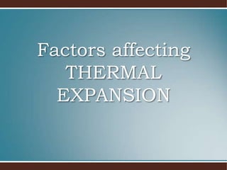Factors affecting
   THERMAL
  EXPANSION
 