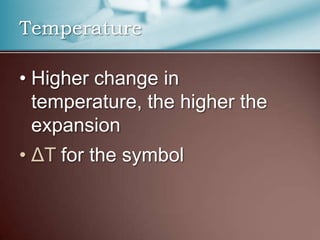 Temperature

• Higher change in
  temperature, the higher the
  expansion
• ΔT for the symbol
 
